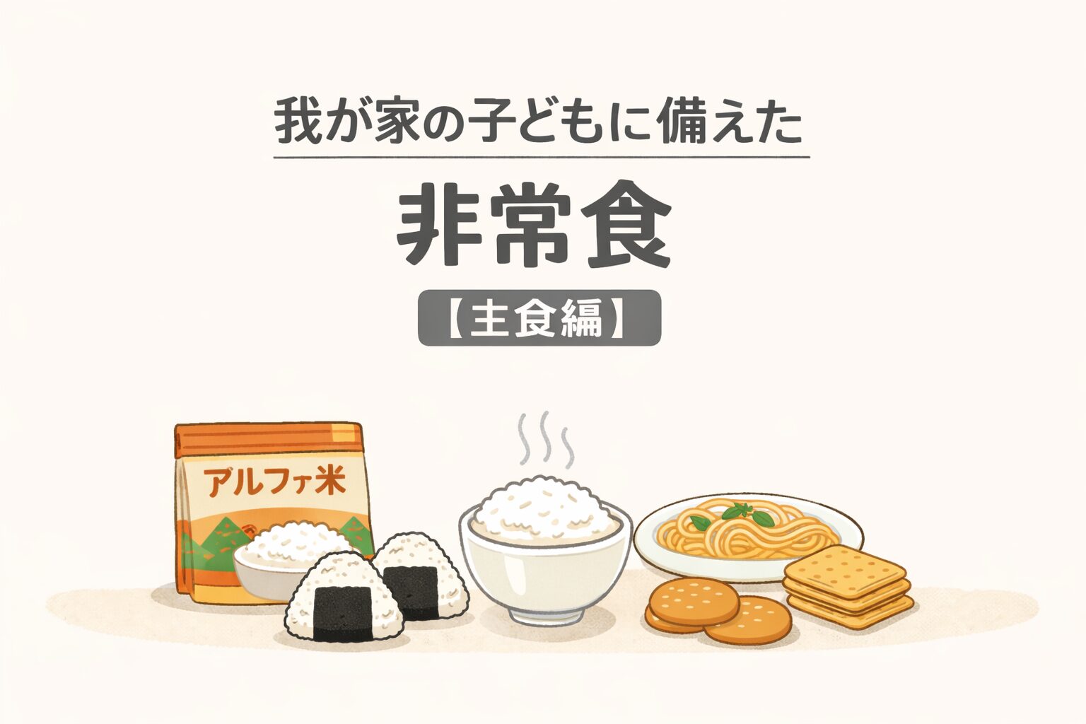 我が家の子どもに備えた非常食（主食編）。アルファ米、おにぎり、ご飯、麺類、ビスケットなどのイラスト